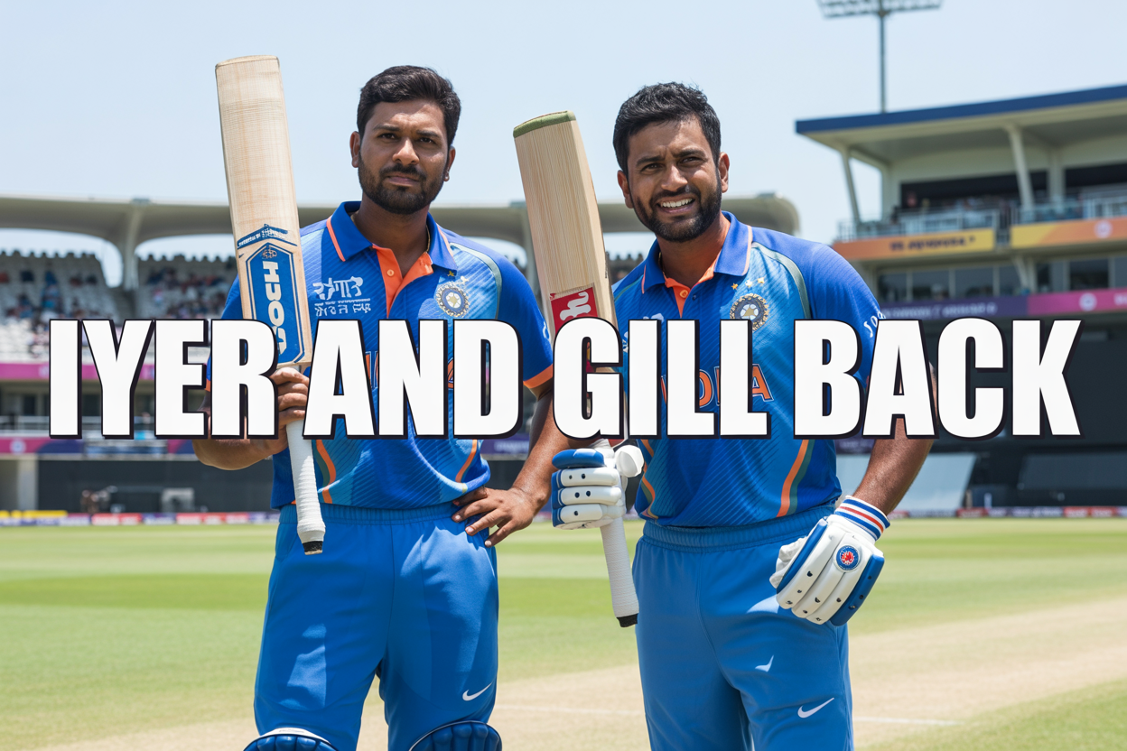 Iyer and Gill Are Back in Team India